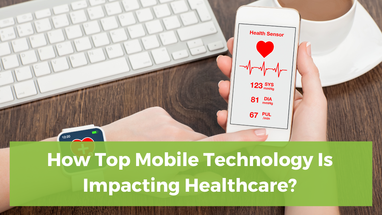 How Top Mobile Technology Is Impacting Healthcare?